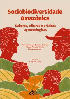Sociobiodiversidade Amazônica: Saberes, olhares e práticas agroecológicas (Vol I)