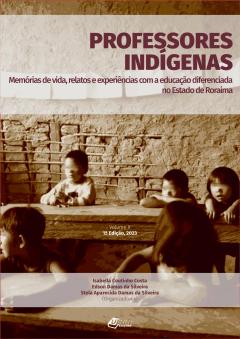 Professores Indígenas: Memórias de vida, relatos e experiências com a educação diferenciada no Estado de Roraima